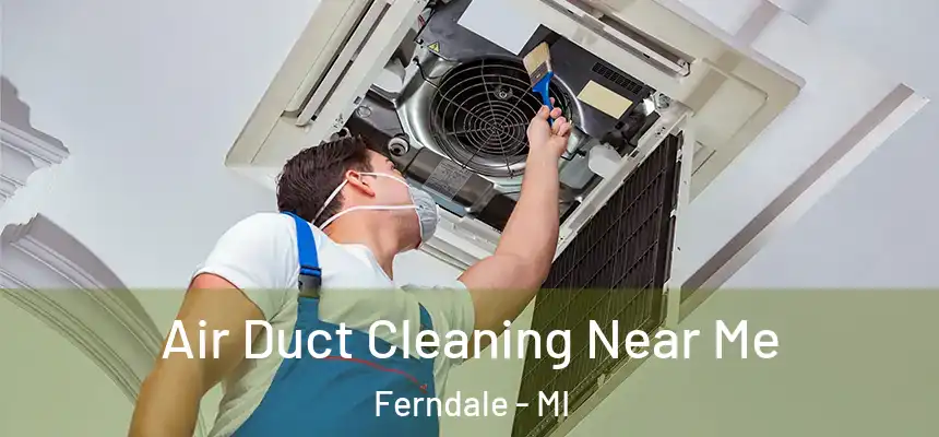  Air Duct Cleaning Near Me Ferndale - MI