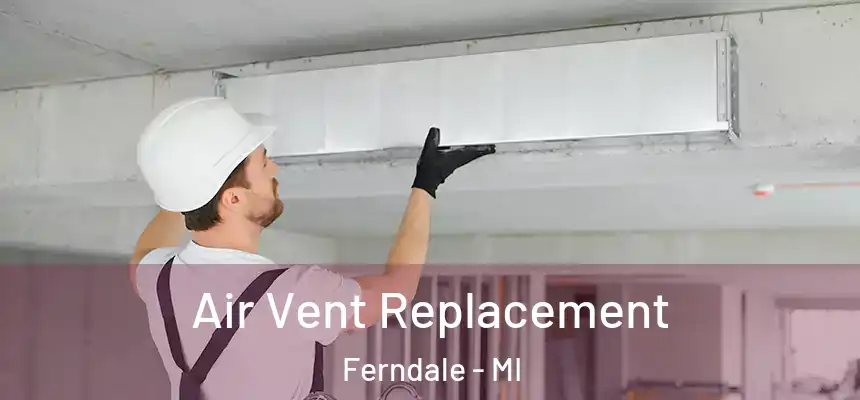 Air Vent Replacement Ferndale - MI