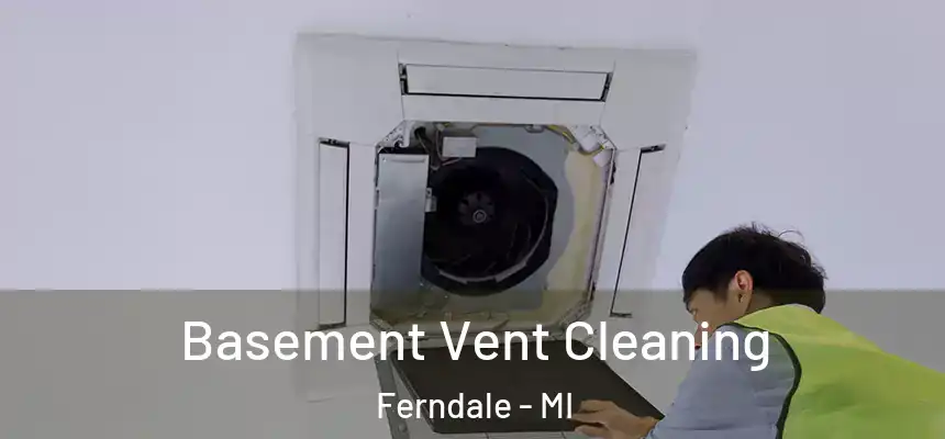 Basement Vent Cleaning Ferndale - MI