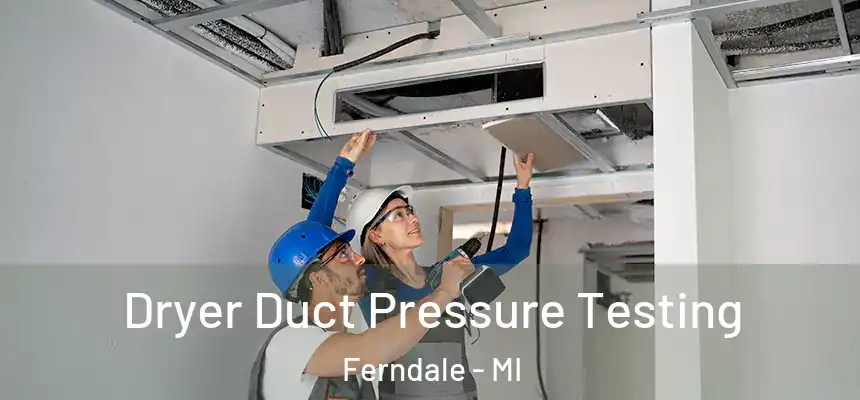  Dryer Duct Pressure Testing Ferndale - MI