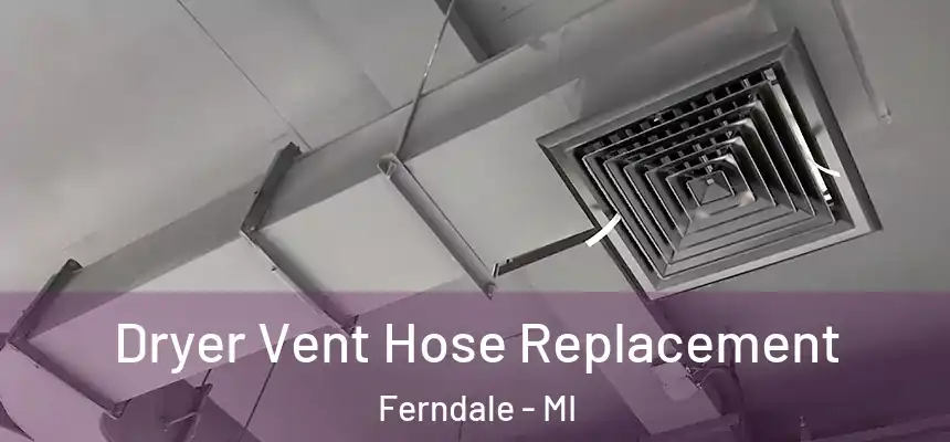  Dryer Vent Hose Replacement Ferndale - MI