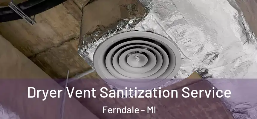 Dryer Vent Sanitization Service Ferndale - MI