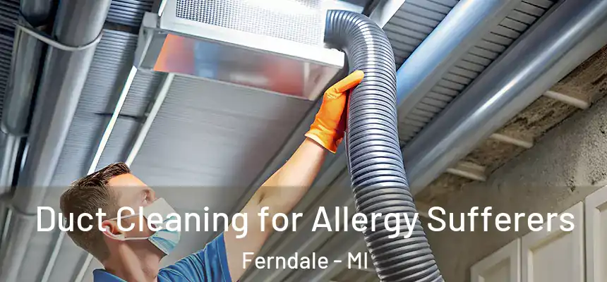  Duct Cleaning for Allergy Sufferers Ferndale - MI