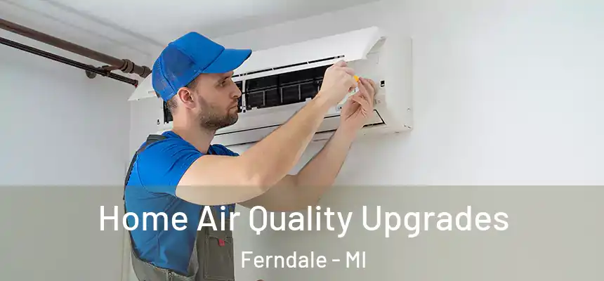  Home Air Quality Upgrades Ferndale - MI