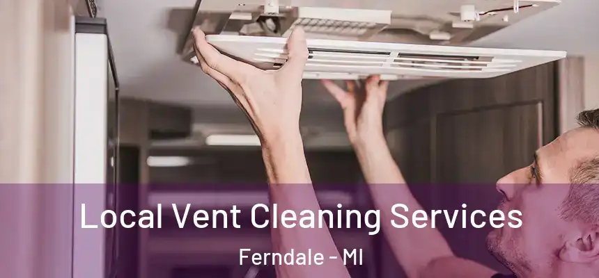 Local Vent Cleaning Services Ferndale - MI