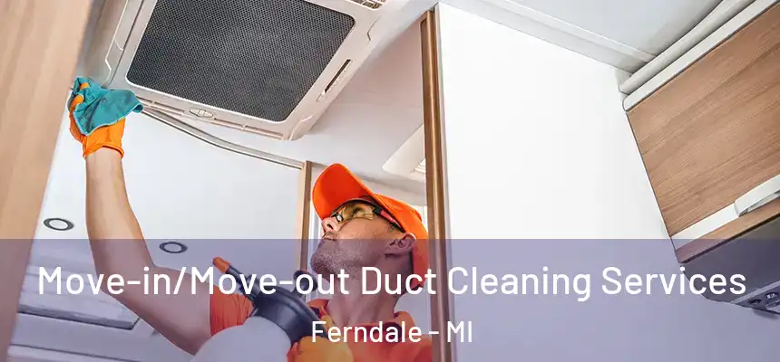  Move-in/Move-out Duct Cleaning Services Ferndale - MI