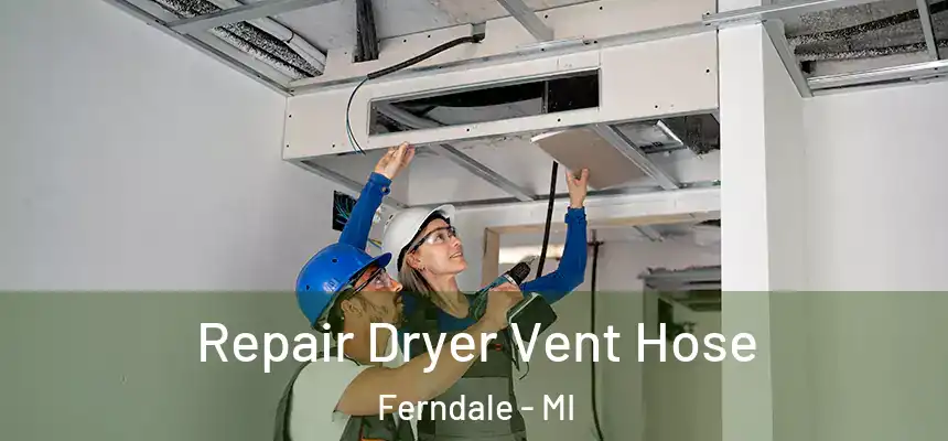 Repair Dryer Vent Hose Ferndale - MI