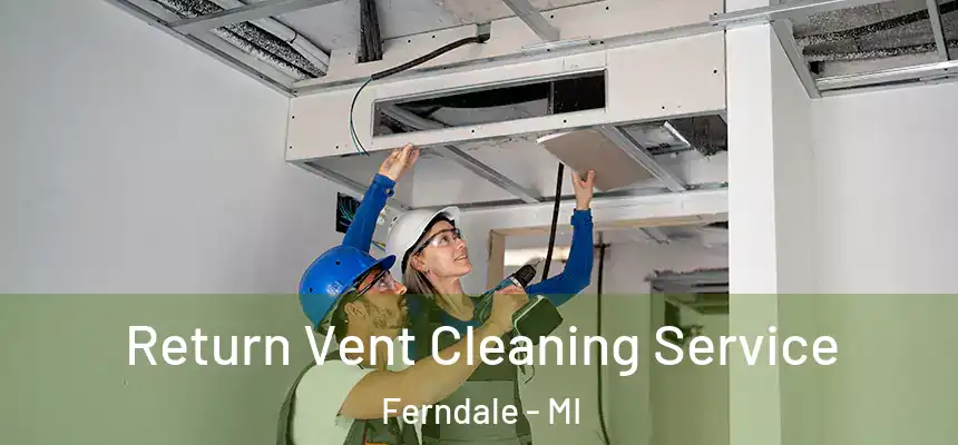  Return Vent Cleaning Service Ferndale - MI