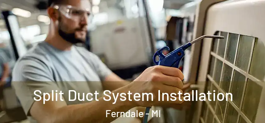 Split Duct System Installation Ferndale - MI