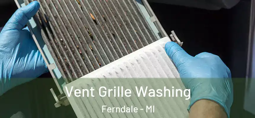 Vent Grille Washing Ferndale - MI