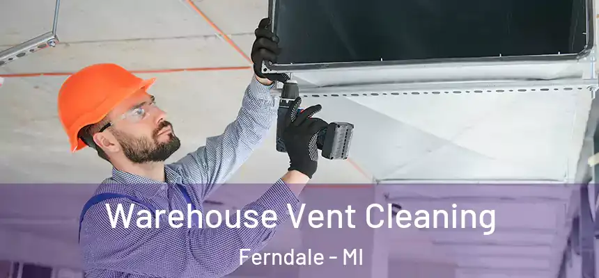 Warehouse Vent Cleaning Ferndale - MI